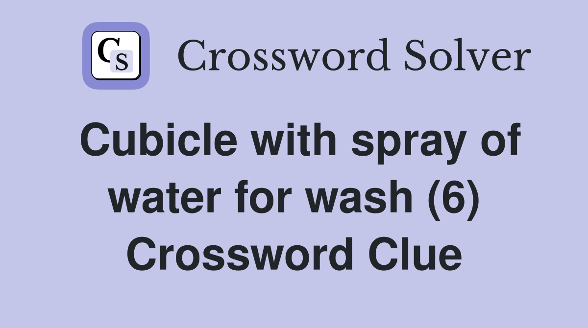 Cubicle with spray of water for wash (6) Crossword Clue Answers